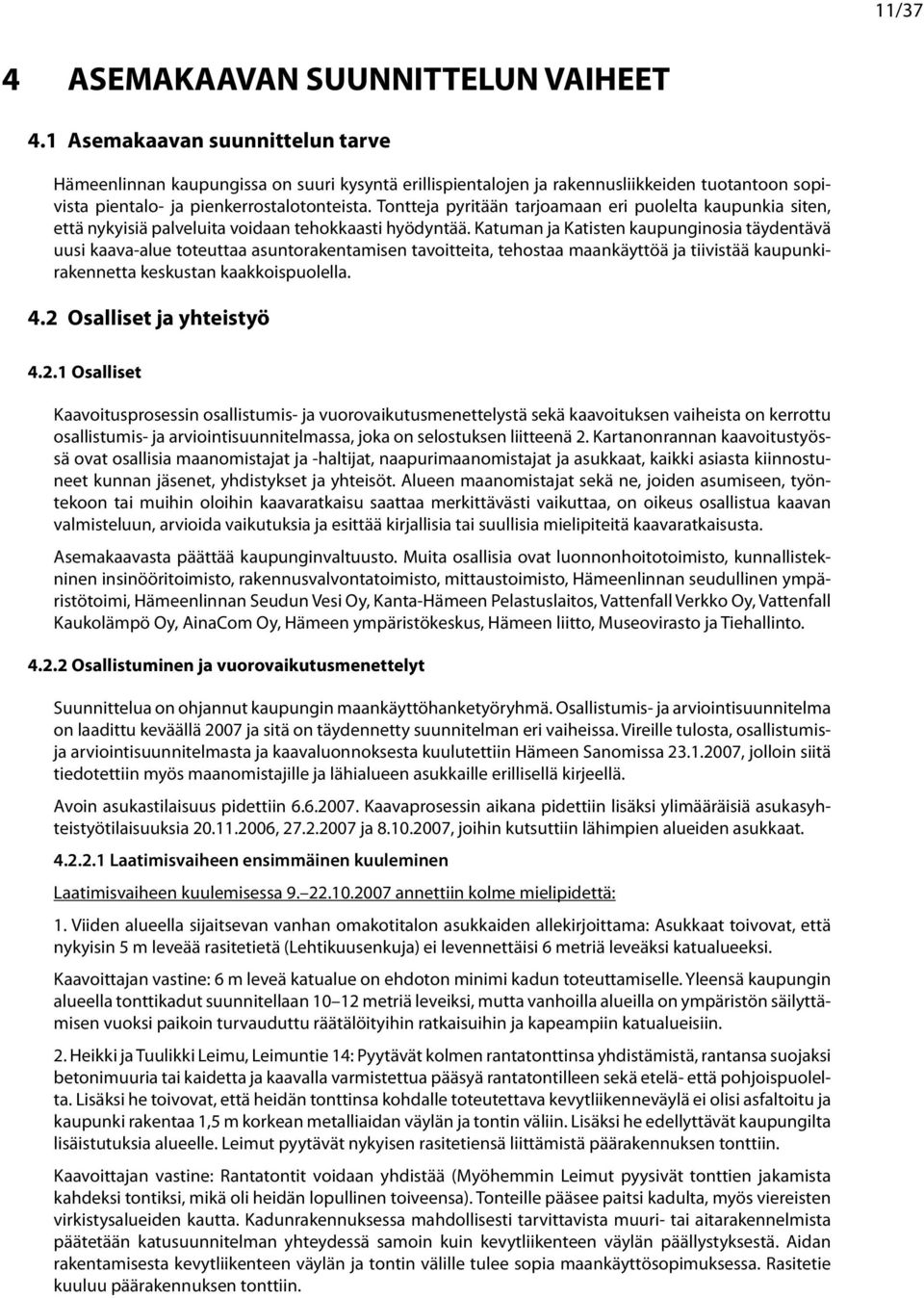 Katuman ja Katisten aupunginosia täydentää uusi aaa-alue toteuttaa asuntoraentamisen taoitteita, tehostaa maanäyttöä ja tiiistää aupuniraennetta esustan aaoispuolla.. Osalliset ja yhteistyö.