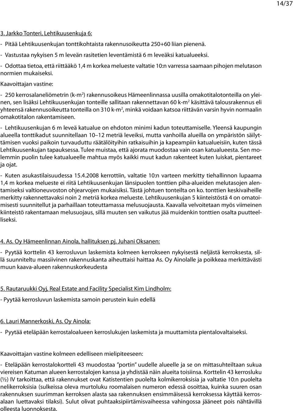 Kaaoittajan astine: - 0 errosalaneliömetrin (-m ) raennusoieus Hämeenlinnassa uusilla omaotitalotonteilla on yinen, sen lisäsi Lehtiuusenujan tonteil sallitaan raennettaan 0 -m äsittää talousraennus