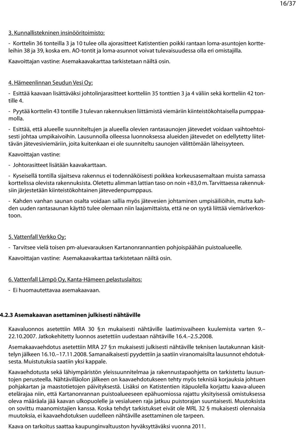 . Hämeenlinnan Seudun Vesi Oy: - Esittää aaaan lisättääsi johtolinjarasitteet ortteliin tonttien ja äliin seä ortteliin tontil.