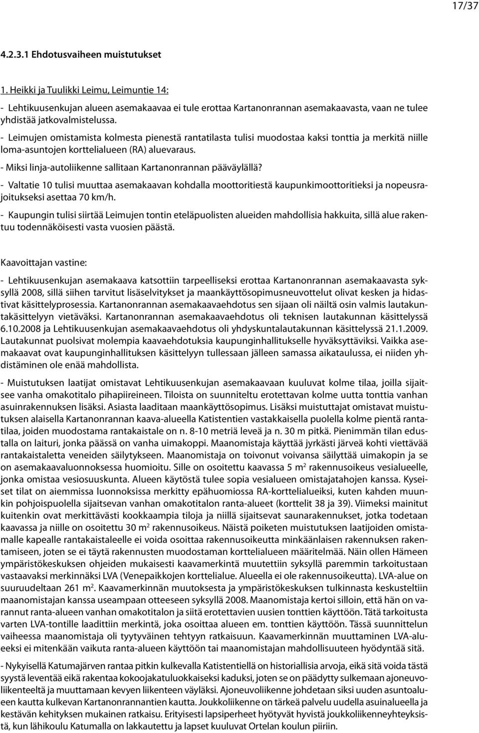 - Misi linja-autoliienne sallitaan Kartanonrannan päääylällä? - Valtatie 0 tulisi muuttaa asemaaaan ohdalla moottoritiestä aupunimoottoritiesi ja nopeusrajoitusesi asettaa 0 m/h.