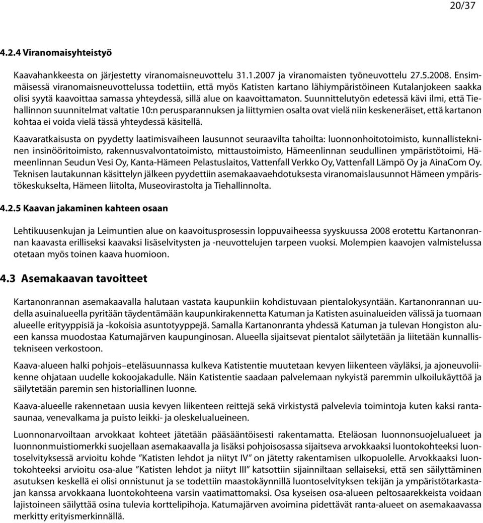 Ensimmäisessä iranomaisneuottelussa todettiin, että myös Katisten artano lähiympäristöineen Kutalanjoeen saaa olisi syytä aaoittaa samassa yhteydessä, sillä alue on aaoittamaton.