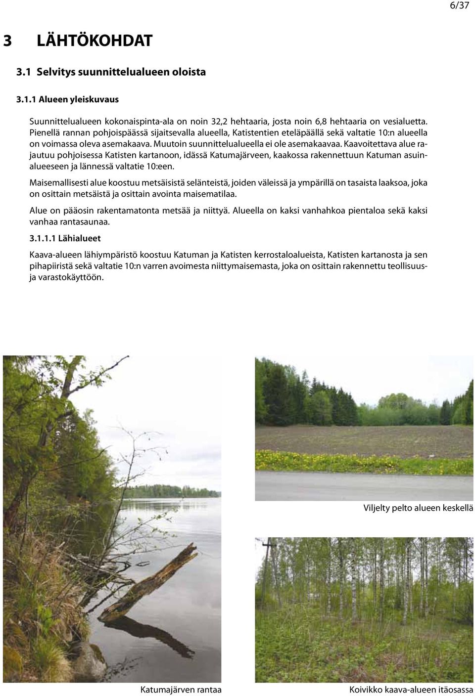 Kaaoitettaa alue rajautuu pohjoisessa Katisten artanoon, idässä Katumajäreen, aaossa raennettuun Katuman asuinalueeseen ja lännessä altatie 0:een.