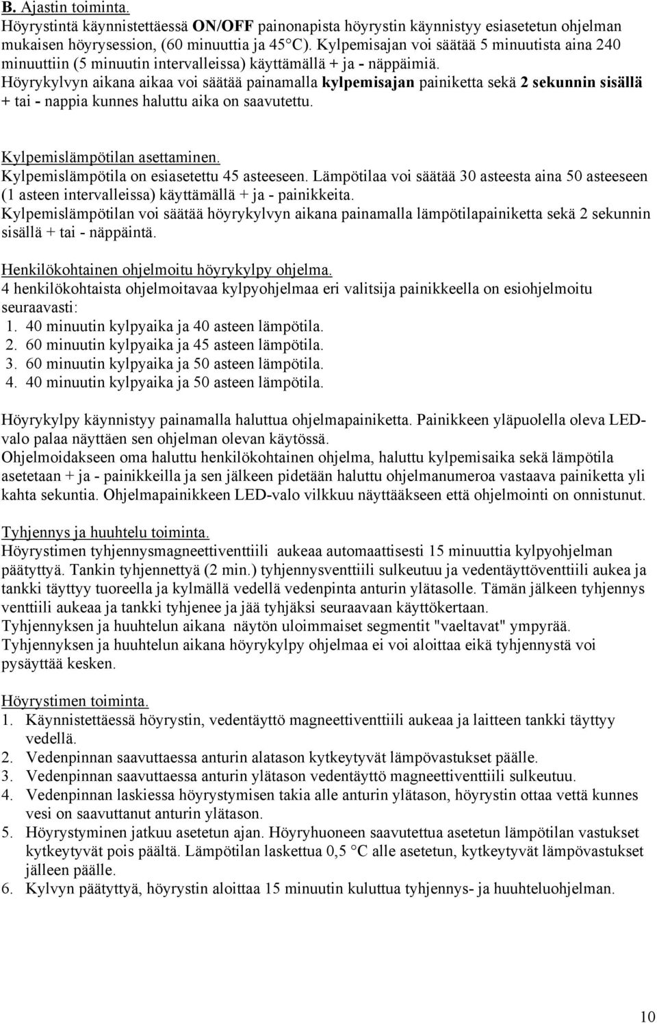 Höyrykylvyn aikana aikaa voi säätää painamalla kylpemisajan painiketta sekä 2 sekunnin sisällä + tai - nappia kunnes haluttu aika on saavutettu. Kylpemislämpötilan asettaminen.