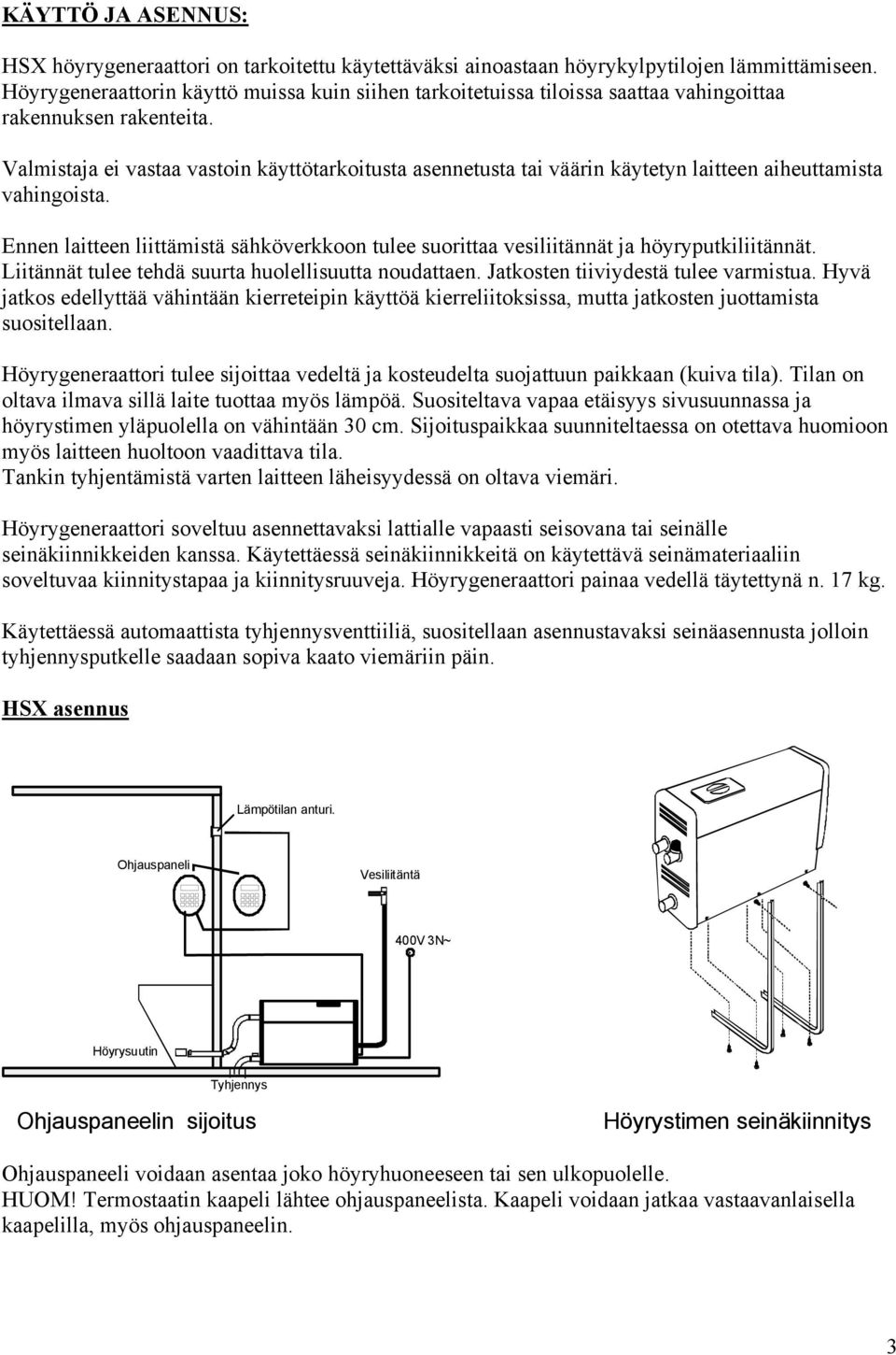 Valmistaja ei vastaa vastoin käyttötarkoitusta asennetusta tai väärin käytetyn laitteen aiheuttamista vahingoista.