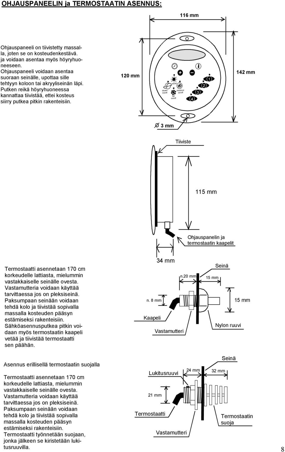 120 mm steam on/off on/off essence on/off fan on/off 4 3 2 1 142 mm 3 mm Tiiviste 115 mm Ohjauspanelin ja termostaatin kaapelit Termostaatti asennetaan 170 cm korkeudelle lattiasta, mielummin