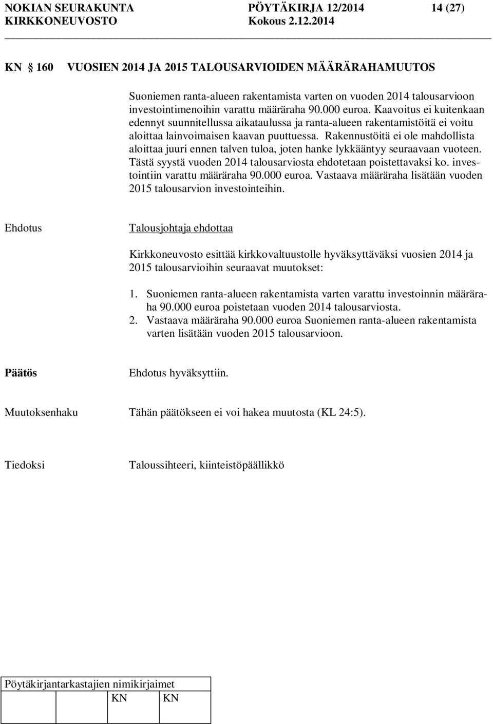 Rakennustöitä ei ole mahdollista aloittaa juuri ennen talven tuloa, joten hanke lykkääntyy seuraavaan vuoteen. Tästä syystä vuoden 2014 talousarviosta ehdotetaan poistettavaksi ko.