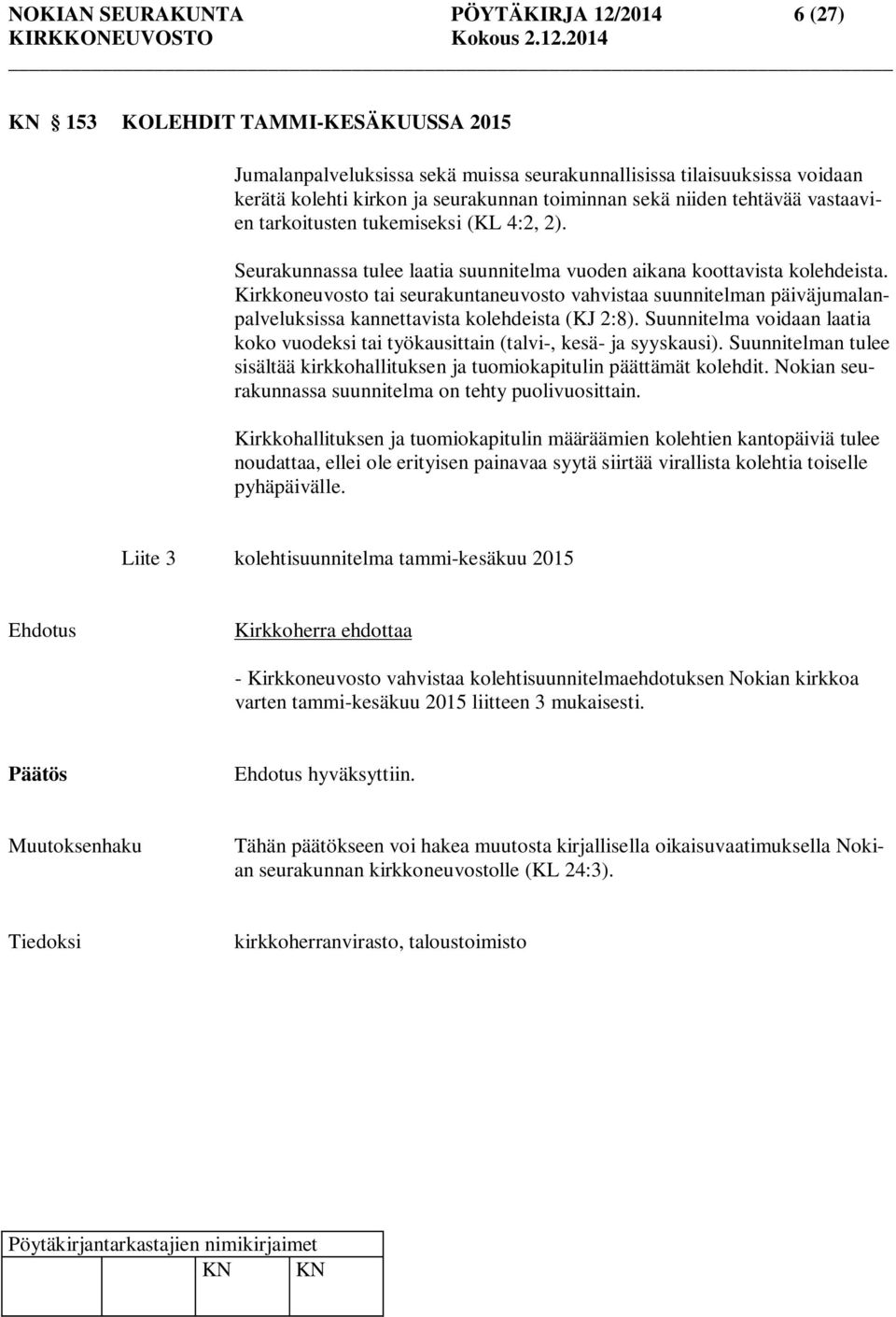 Kirkkoneuvosto tai seurakuntaneuvosto vahvistaa suunnitelman päiväjumalanpalveluksissa kannettavista kolehdeista (KJ 2:8).