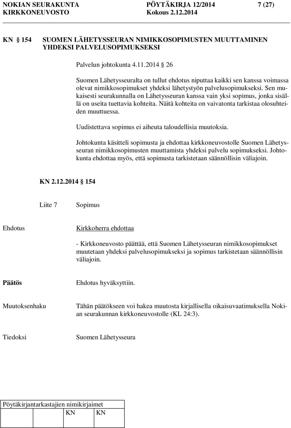 Sen mukaisesti seurakunnalla on Lähetysseuran kanssa vain yksi sopimus, jonka sisällä on useita tuettavia kohteita. Näitä kohteita on vaivatonta tarkistaa olosuhteiden muuttuessa.