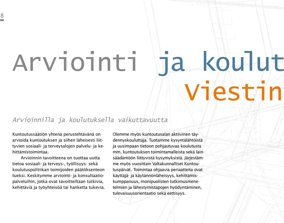 Keskitymme arviointi- ja konsultaatiopalveluihin, jotka ovat tavoitteiltaan tutkivia, kehittäviä ja työyhteisöä tai hanketta tukevia. Olemme myös kuntoutusalan aktiivinen täydennyskouluttaja.