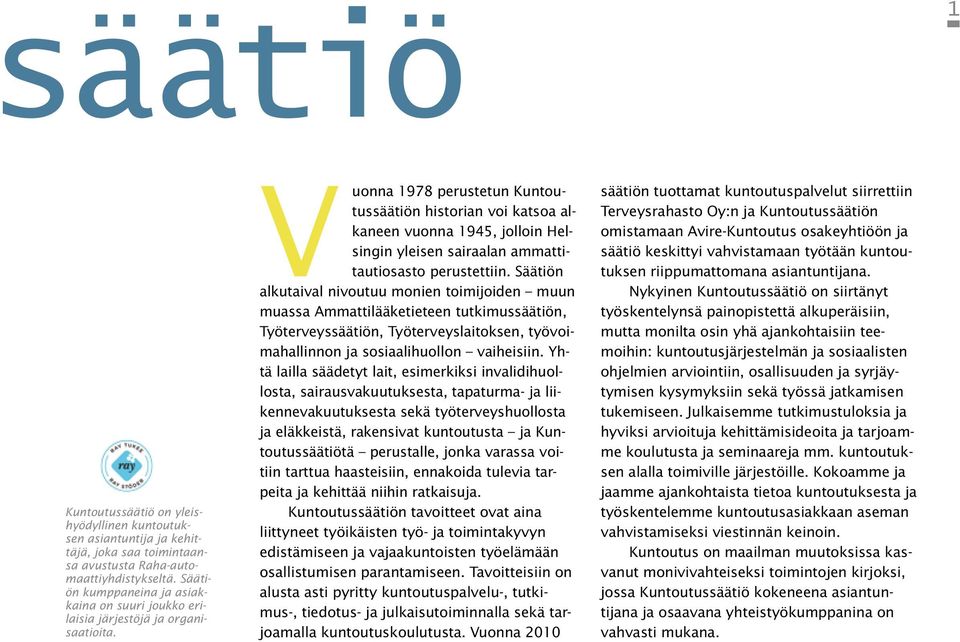 Vuonna 1978 perustetun Kuntoutussäätiön historian voi katsoa alkaneen vuonna 1945, jolloin Helsingin yleisen sairaalan ammattitautiosasto perustettiin.