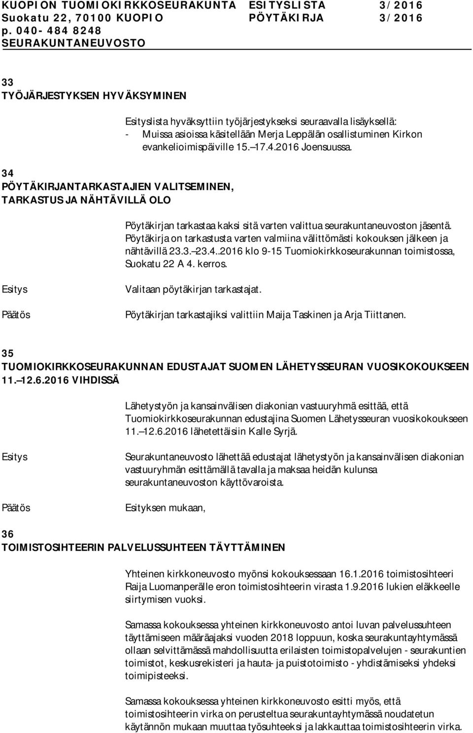 Pöytäkirja on tarkastusta varten valmiina välittömästi kokouksen jälkeen ja nähtävillä 23.3. 23.4..2016 klo 9-15 Tuomiokirkkoseurakunnan toimistossa, Suokatu 22 A 4. kerros.