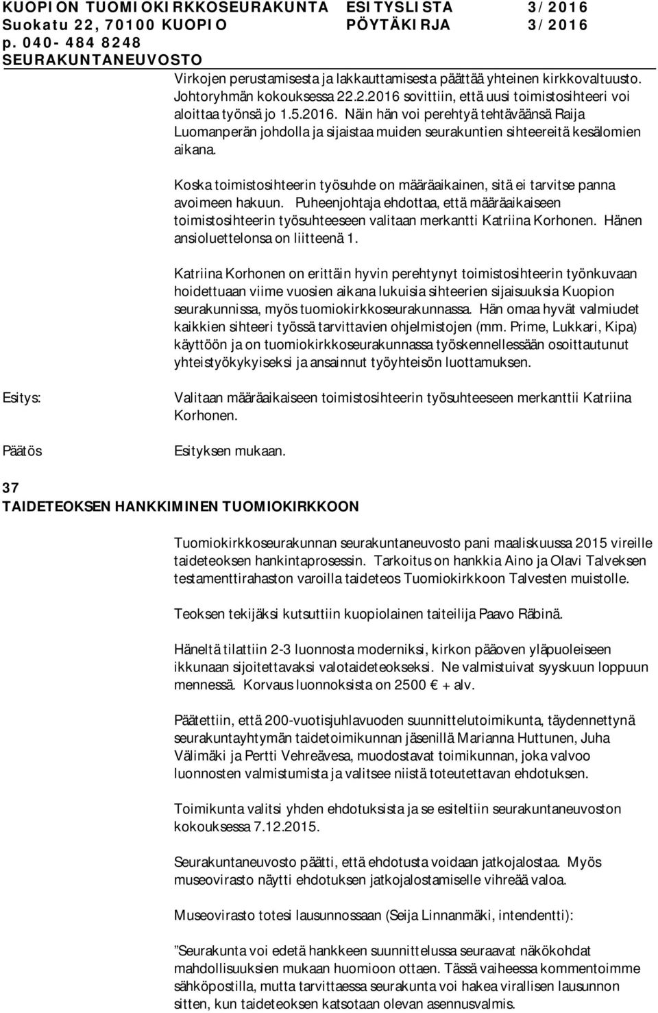 Koska toimistosihteerin työsuhde on määräaikainen, sitä ei tarvitse panna avoimeen hakuun.