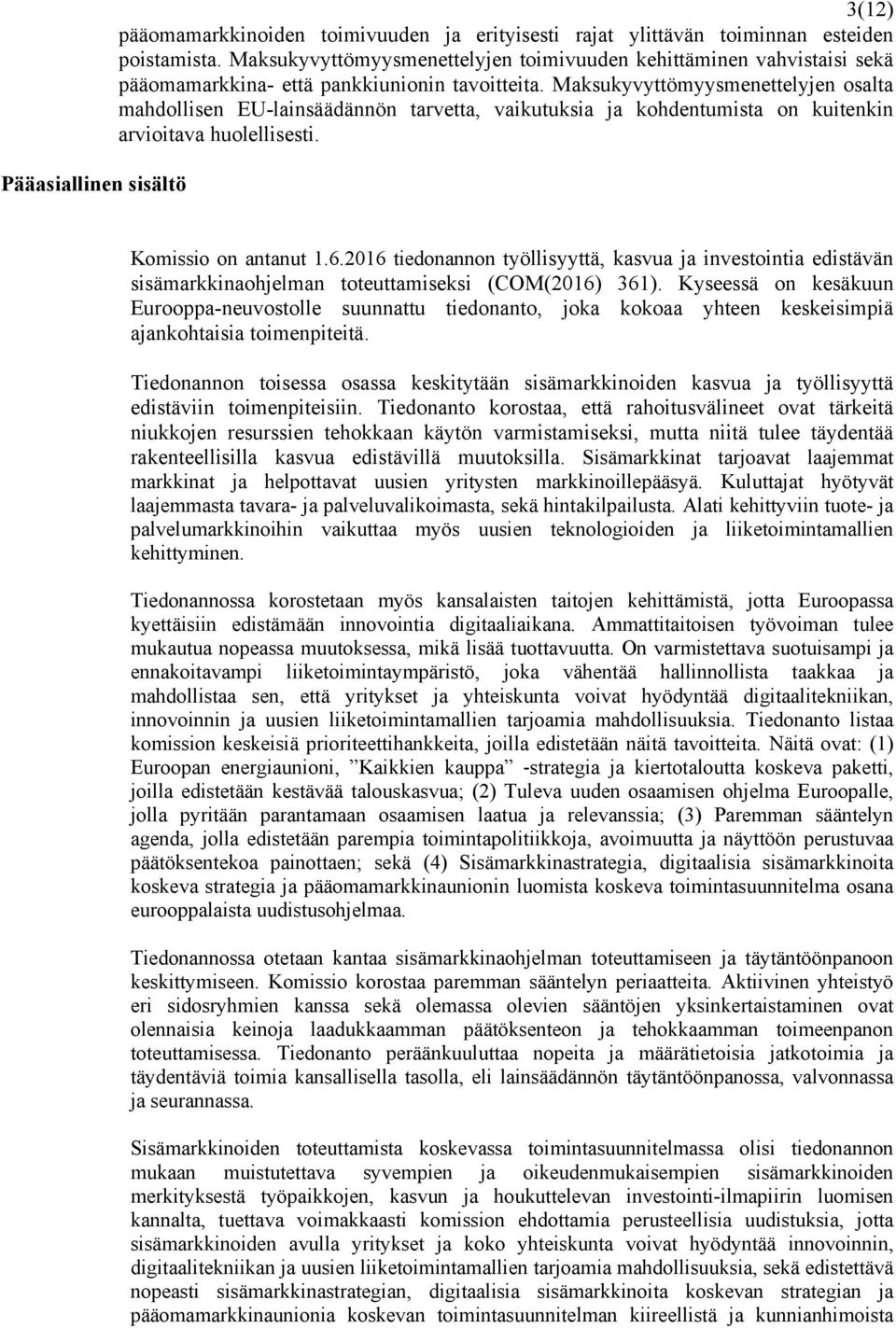 Maksukyvyttömyysmenettelyjen osalta mahdollisen EU-lainsäädännön tarvetta, vaikutuksia ja kohdentumista on kuitenkin arvioitava huolellisesti. Komissio on antanut 1.6.