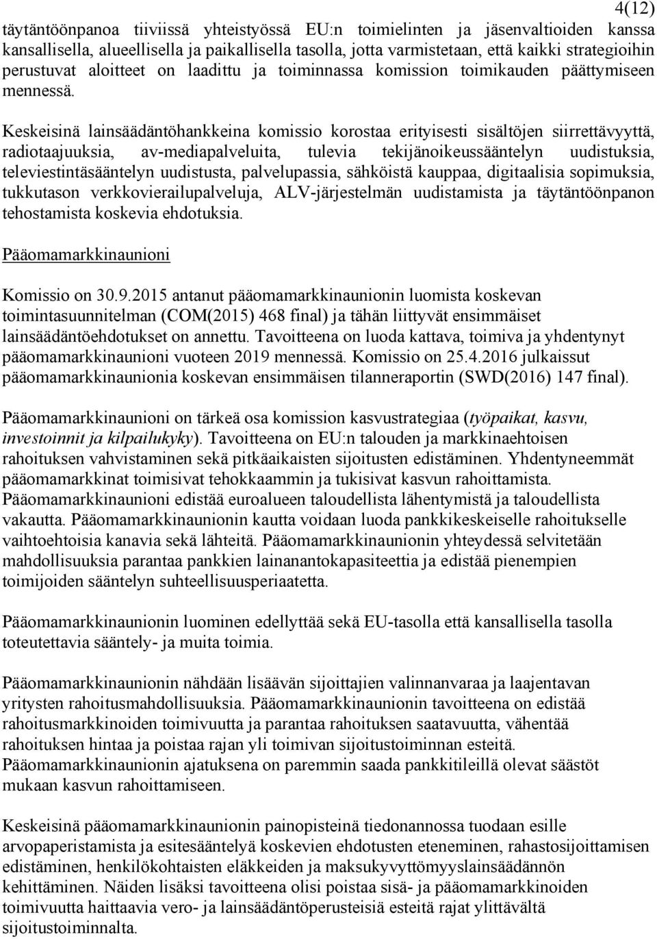 Keskeisinä lainsäädäntöhankkeina komissio korostaa erityisesti sisältöjen siirrettävyyttä, radiotaajuuksia, av-mediapalveluita, tulevia tekijänoikeussääntelyn uudistuksia, televiestintäsääntelyn