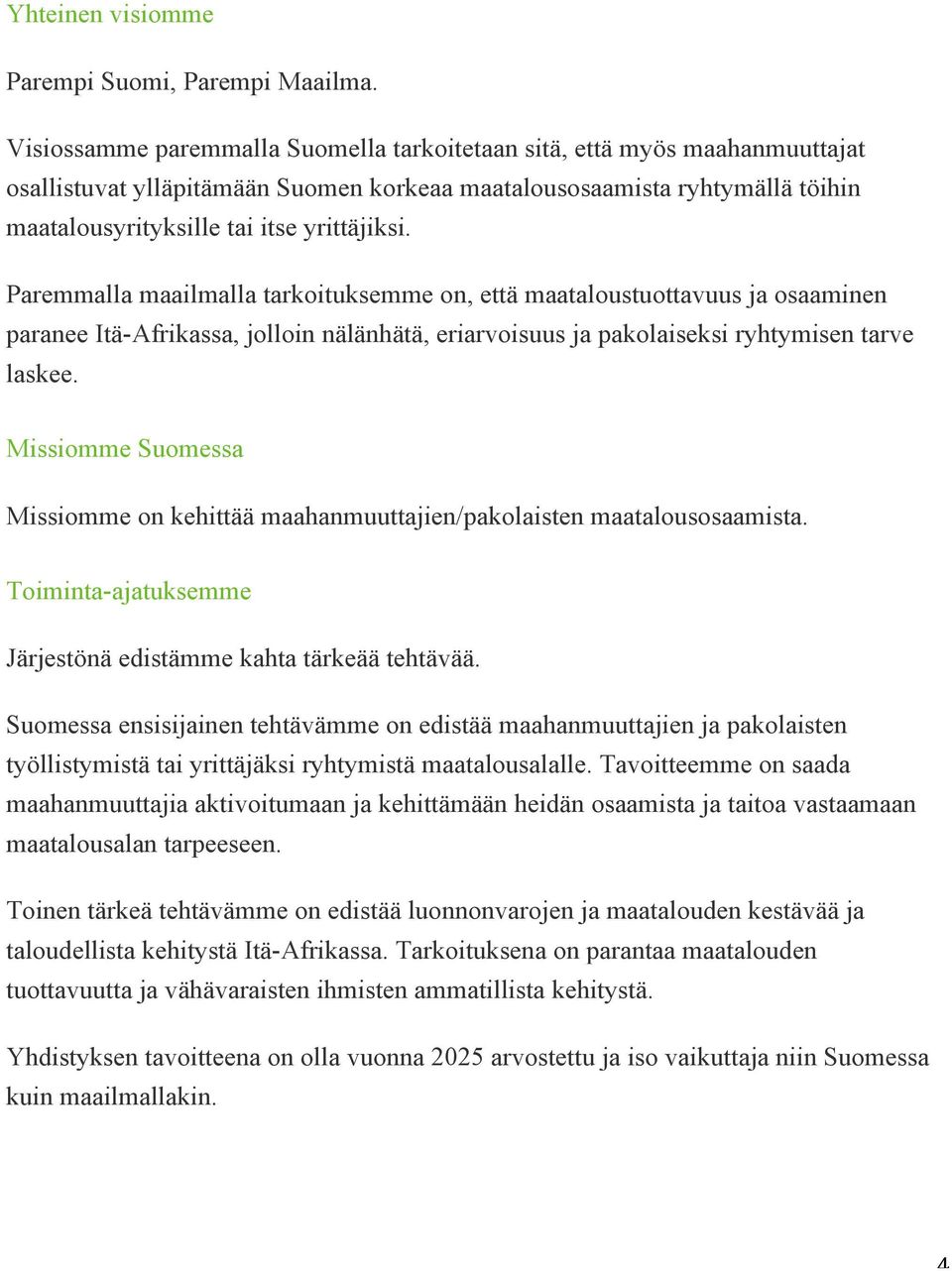 Paremmalla maailmalla tarkoituksemme on, että maataloustuottavuus ja osaaminen paranee Itä-Afrikassa, jolloin nälänhätä, eriarvoisuus ja pakolaiseksi ryhtymisen tarve laskee.