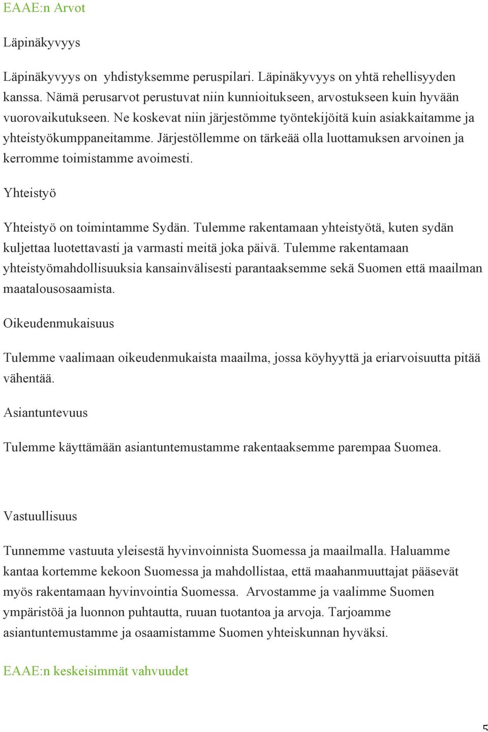 Järjestöllemme on tärkeää olla luottamuksen arvoinen ja kerromme toimistamme avoimesti. Yhteistyö Yhteistyö on toimintamme Sydän.