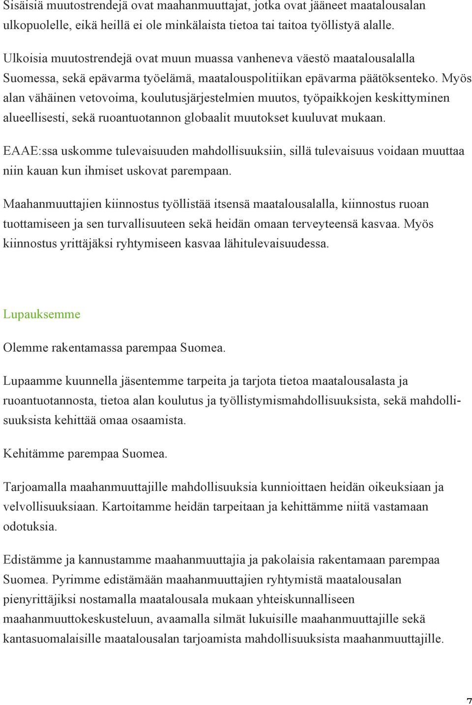 Myös alan vähäinen vetovoima, koulutusjärjestelmien muutos, työpaikkojen keskittyminen alueellisesti, sekä ruoantuotannon globaalit muutokset kuuluvat mukaan.