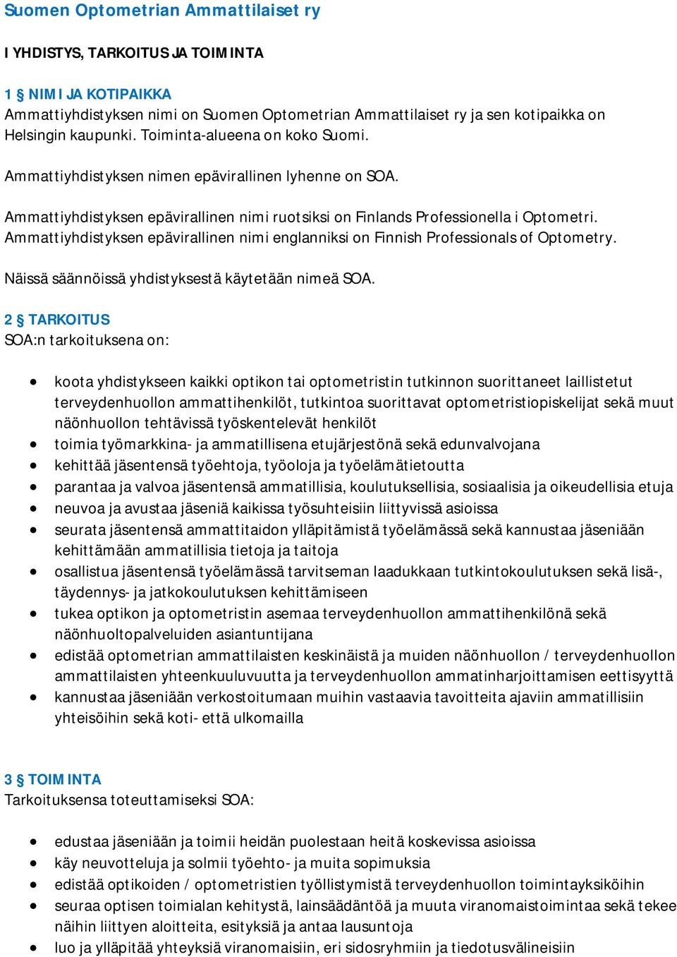 Ammattiyhdistyksen epävirallinen nimi englanniksi on Finnish Professionals of Optometry. Näissä säännöissä yhdistyksestä käytetään nimeä SOA.