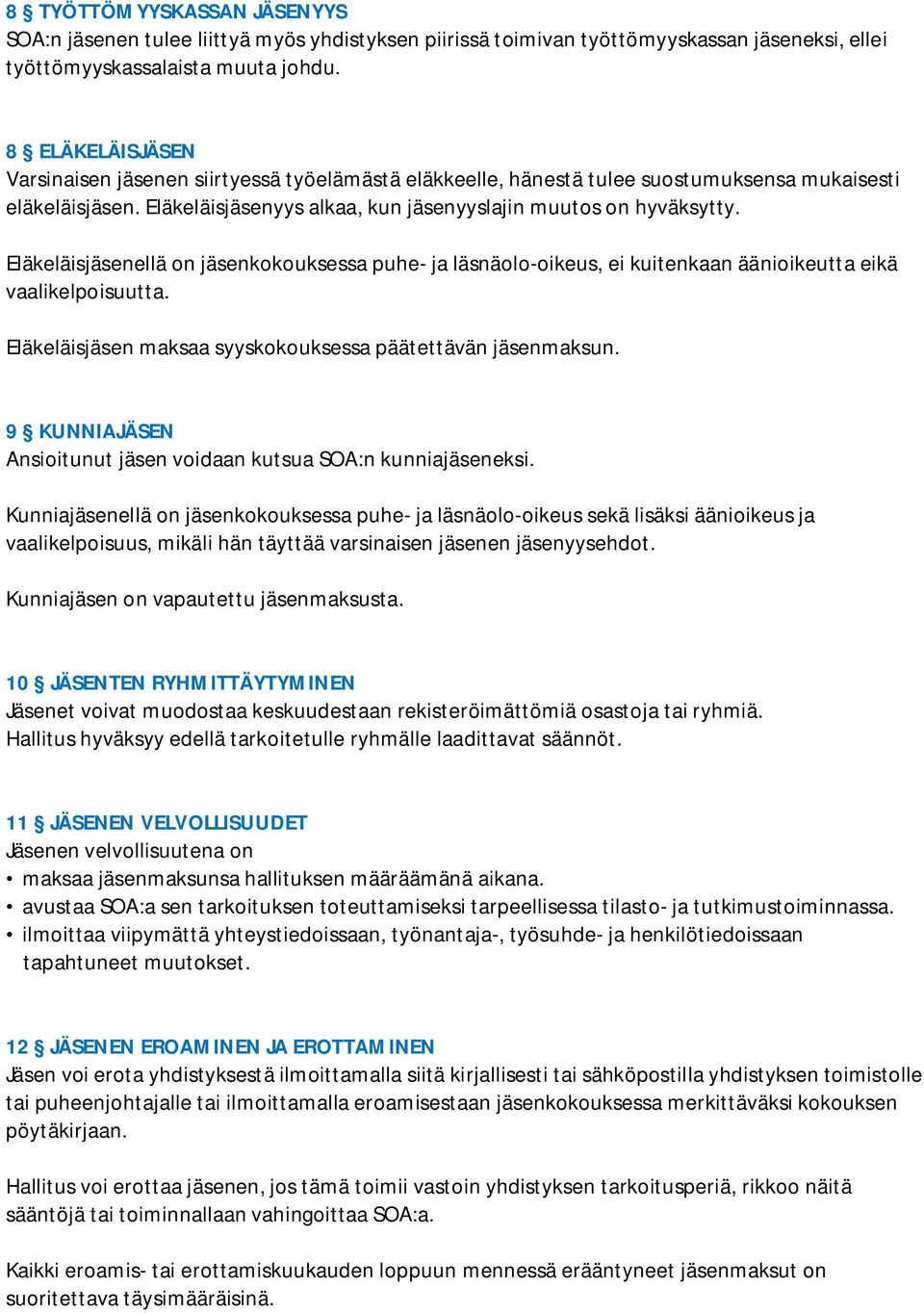 Eläkeläisjäsenellä on jäsenkokouksessa puhe- ja läsnäolo-oikeus, ei kuitenkaan äänioikeutta eikä vaalikelpoisuutta. Eläkeläisjäsen maksaa syyskokouksessa päätettävän jäsenmaksun.