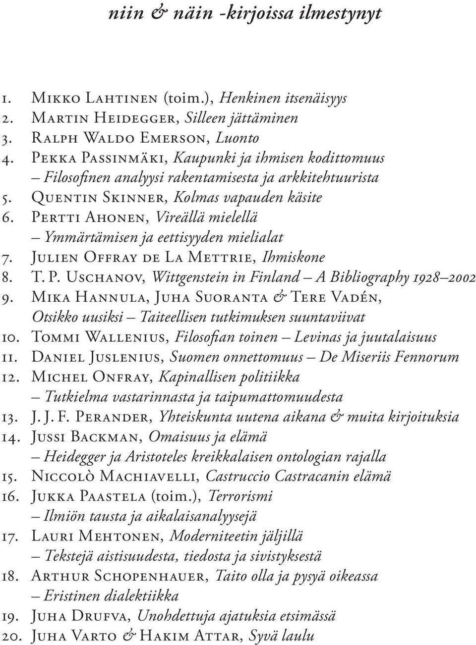 Pertti Ahonen, Vireällä mielellä Ymmärtämisen ja eettisyyden mieli alat 7. Julien Offray de La Mettrie, Ihmiskone 8. T. P. Uschanov, Wittgenstein in Finland A Bibliography 1928 2002 9.