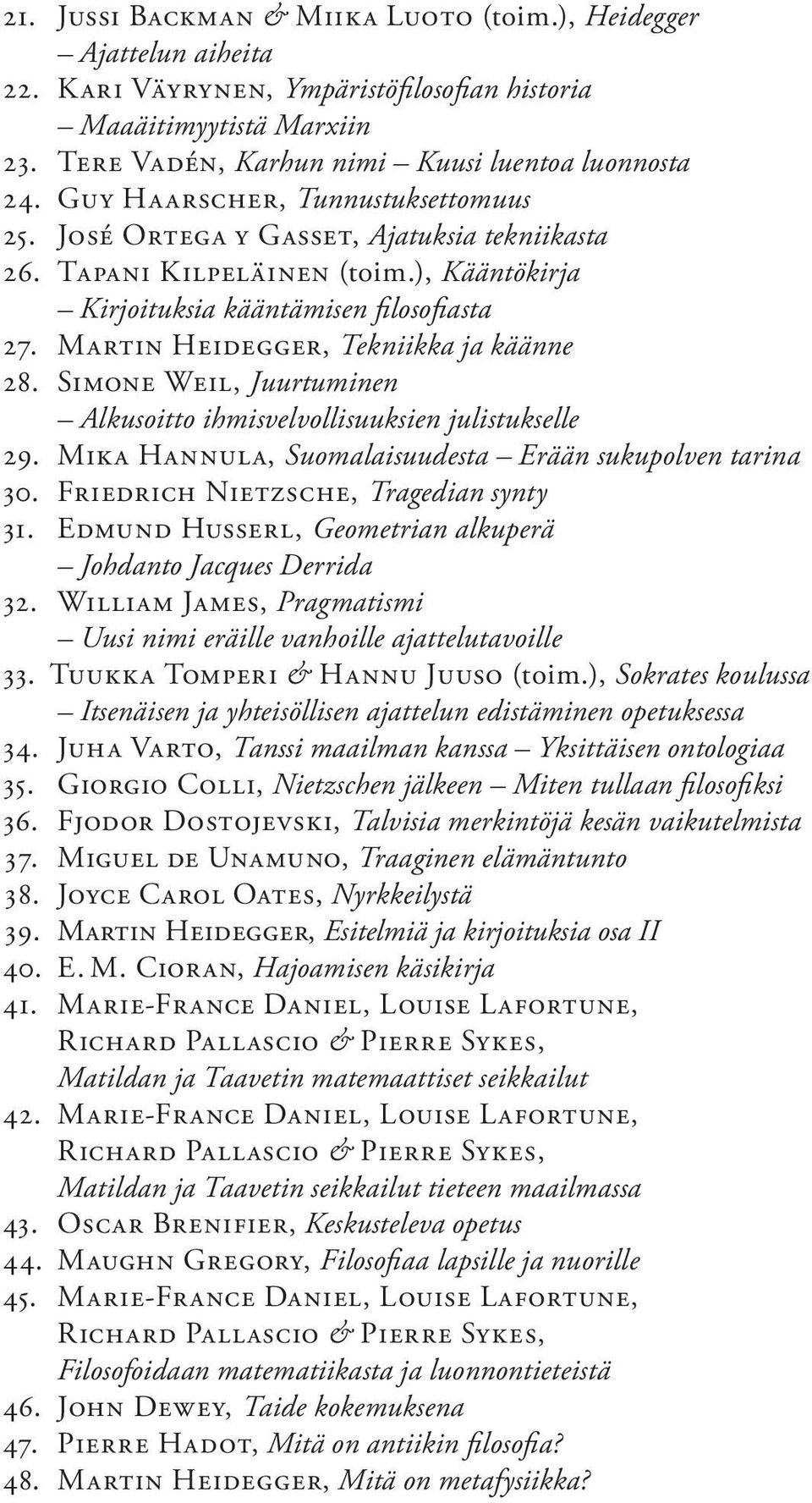 Martin Heidegger, Tekniikka ja käänne 28. Simone Weil, Juurtuminen Alkusoitto ihmisvelvollisuuksien julistukselle 29. Mika Hannula, Suomalaisuudesta Erään sukupolven tarina 30.