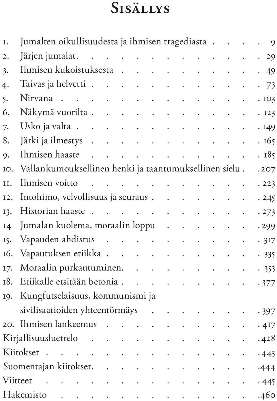 Intohimo, velvollisuus ja seuraus 245 13. Historian haaste 273 14 Jumalan kuolema, moraalin loppu...... 299 15. Vapauden ahdistus........... 317 16. Vapautuksen etiikka 335 17. Moraalin purkautuminen.