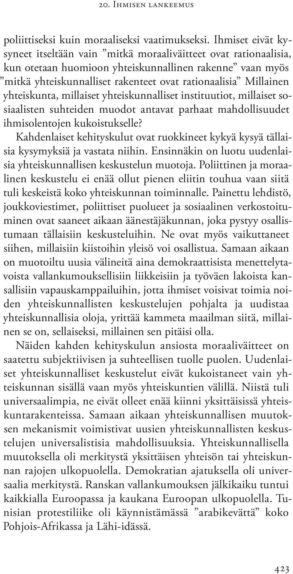 yhteiskunta, millaiset yhteiskunnalliset instituutiot, millaiset sosiaalisten suhteiden muodot antavat parhaat mahdollisuudet ihmisolentojen kukoistukselle?