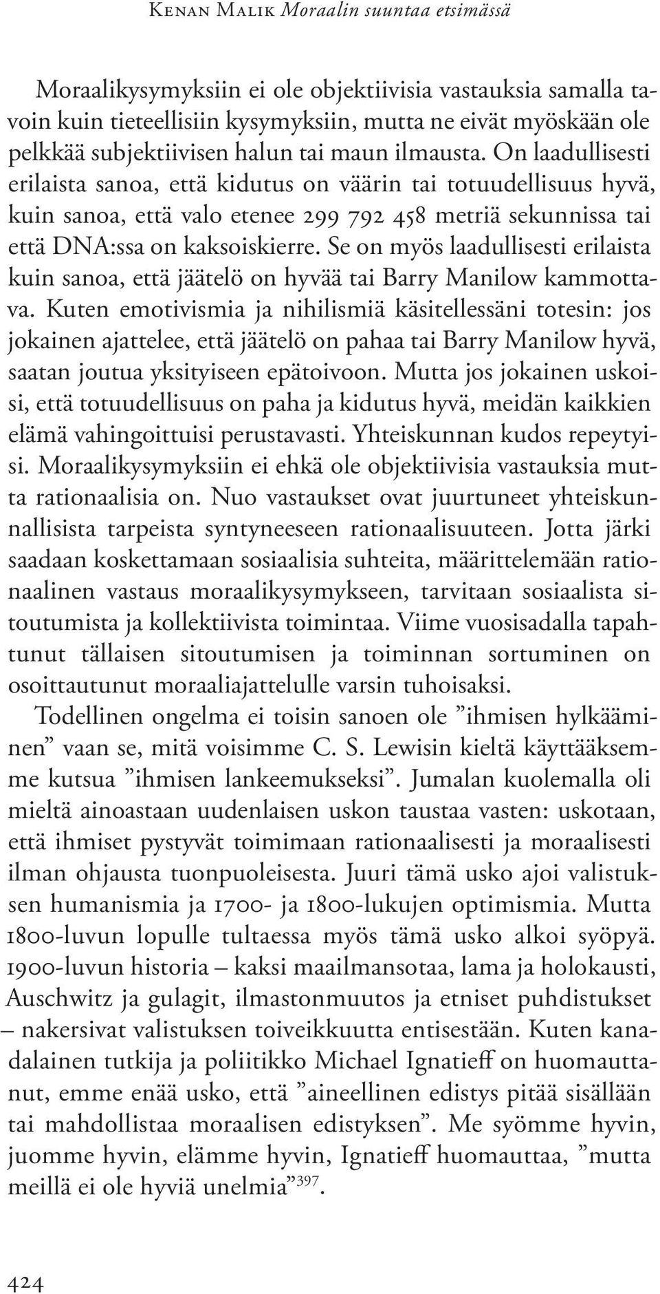 Se on myös laadullisesti erilaista kuin sanoa, että jäätelö on hyvää tai Barry Manilow kammottava.