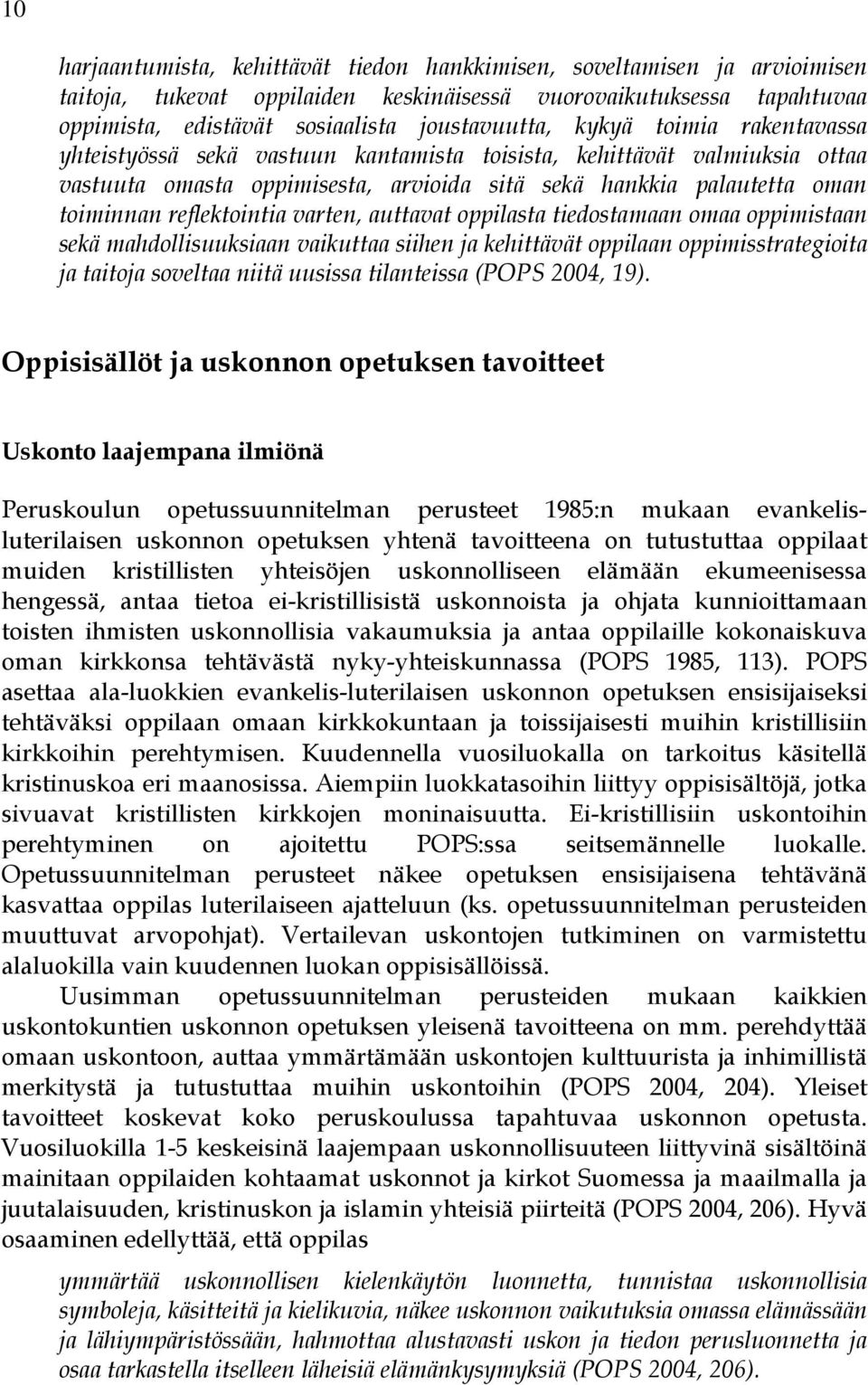 varten, auttavat oppilasta tiedostamaan omaa oppimistaan sekä mahdollisuuksiaan vaikuttaa siihen ja kehittävät oppilaan oppimisstrategioita ja taitoja soveltaa niitä uusissa tilanteissa (POPS 2004,