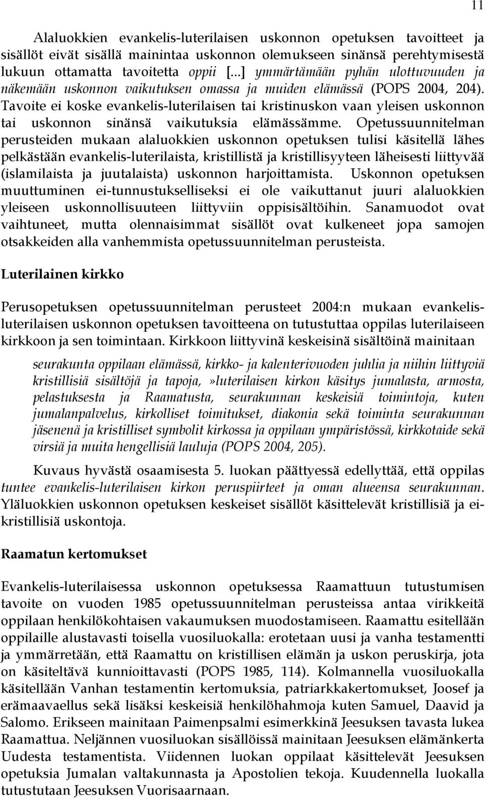 Tavoite ei koske evankelis-luterilaisen tai kristinuskon vaan yleisen uskonnon tai uskonnon sinänsä vaikutuksia elämässämme.