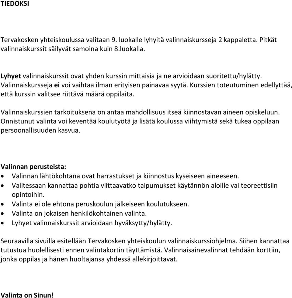 Kurssien toteutuminen edellyttää, että kurssin valitsee riittävä määrä oppilaita. Valinnaiskurssien tarkoituksena on antaa mahdollisuus itseä kiinnostavan aineen opiskeluun.