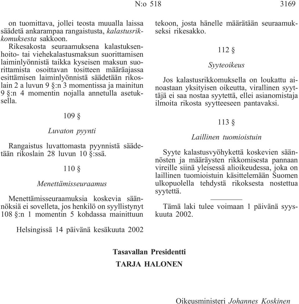 säädetään rikoslain 2 a luvun 9 :n 3 momentissa ja mainitun 9 :n 4 momentin nojalla annetulla asetuksella. 109 Luvaton pyynti Rangaistus luvattomasta pyynnistä säädetään rikoslain 28 luvun 10 :ssä.