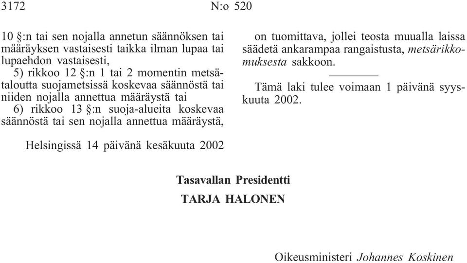 tai sen nojalla annettua määräystä, on tuomittava, jollei teosta muualla laissa säädetä ankarampaa rangaistusta, metsärikkomuksesta sakkoon.