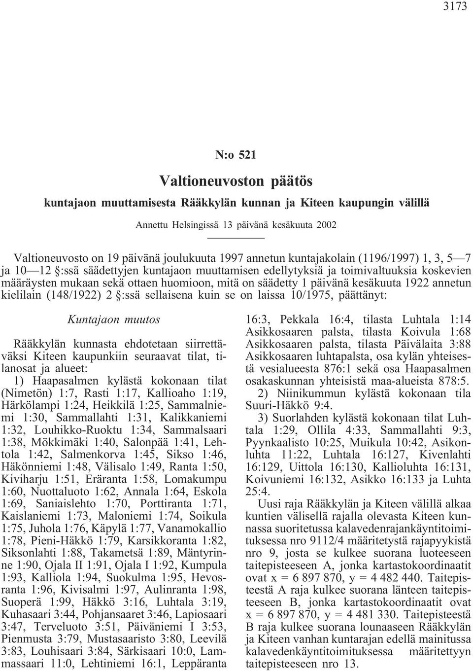 päivänä kesäkuuta 1922 annetun kielilain (148/1922) 2 :ssä sellaisena kuin se on laissa 10/1975, päättänyt: Kuntajaon muutos Rääkkylän kunnasta ehdotetaan siirrettäväksi Kiteen kaupunkiin seuraavat