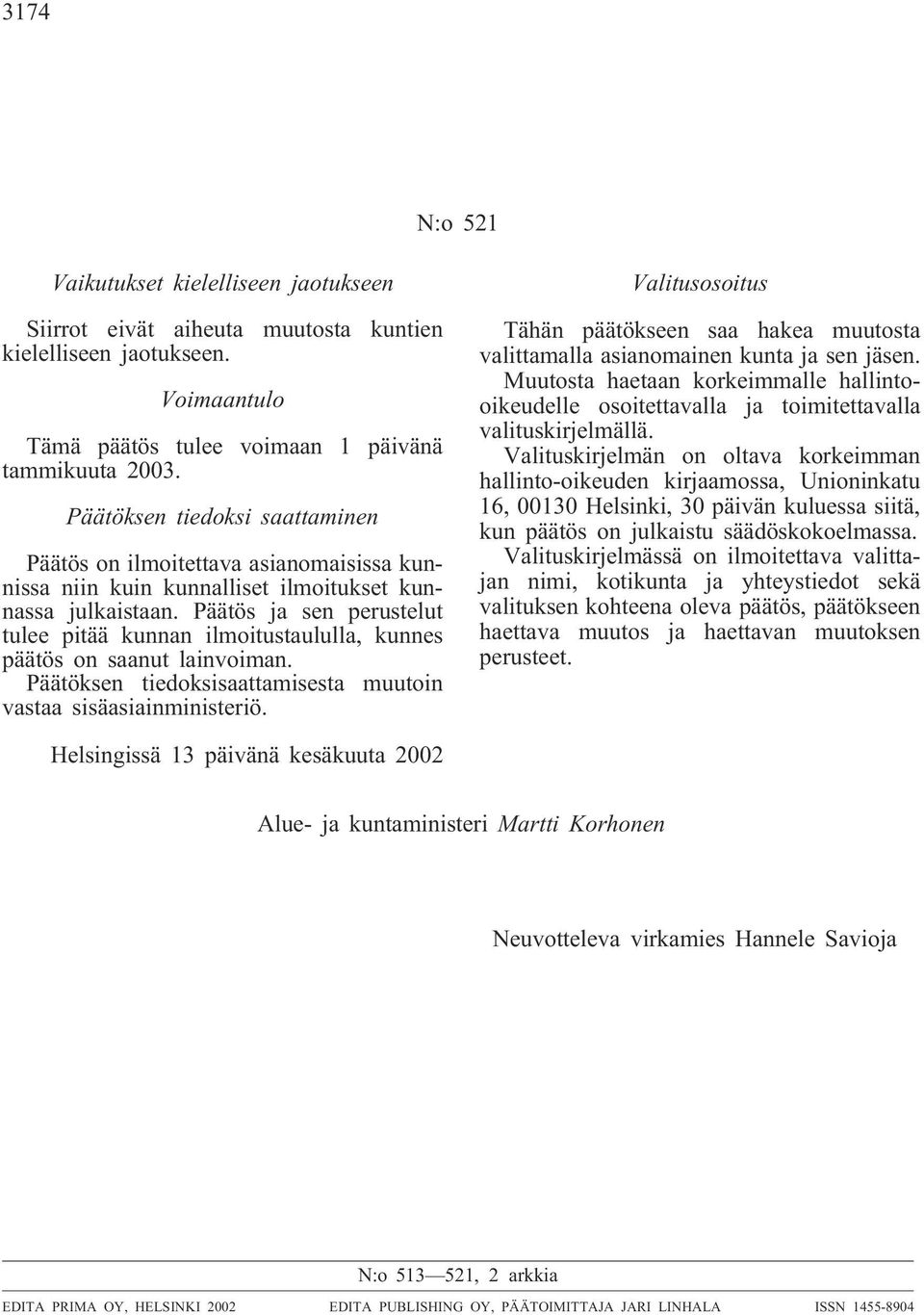 Päätös ja sen perustelut tulee pitää kunnan ilmoitustaululla, kunnes päätös on saanut lainvoiman. Päätöksen tiedoksisaattamisesta muutoin vastaa sisäasiainministeriö.