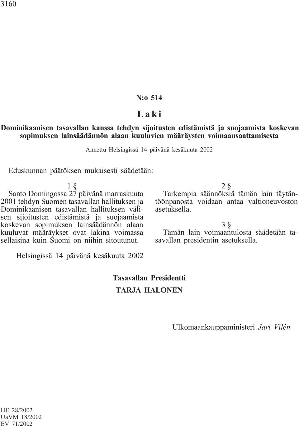 välisen sijoitusten edistämistä ja suojaamista koskevan sopimuksen lainsäädännön alaan kuuluvat määräykset ovat lakina voimassa sellaisina kuin Suomi on niihin sitoutunut.