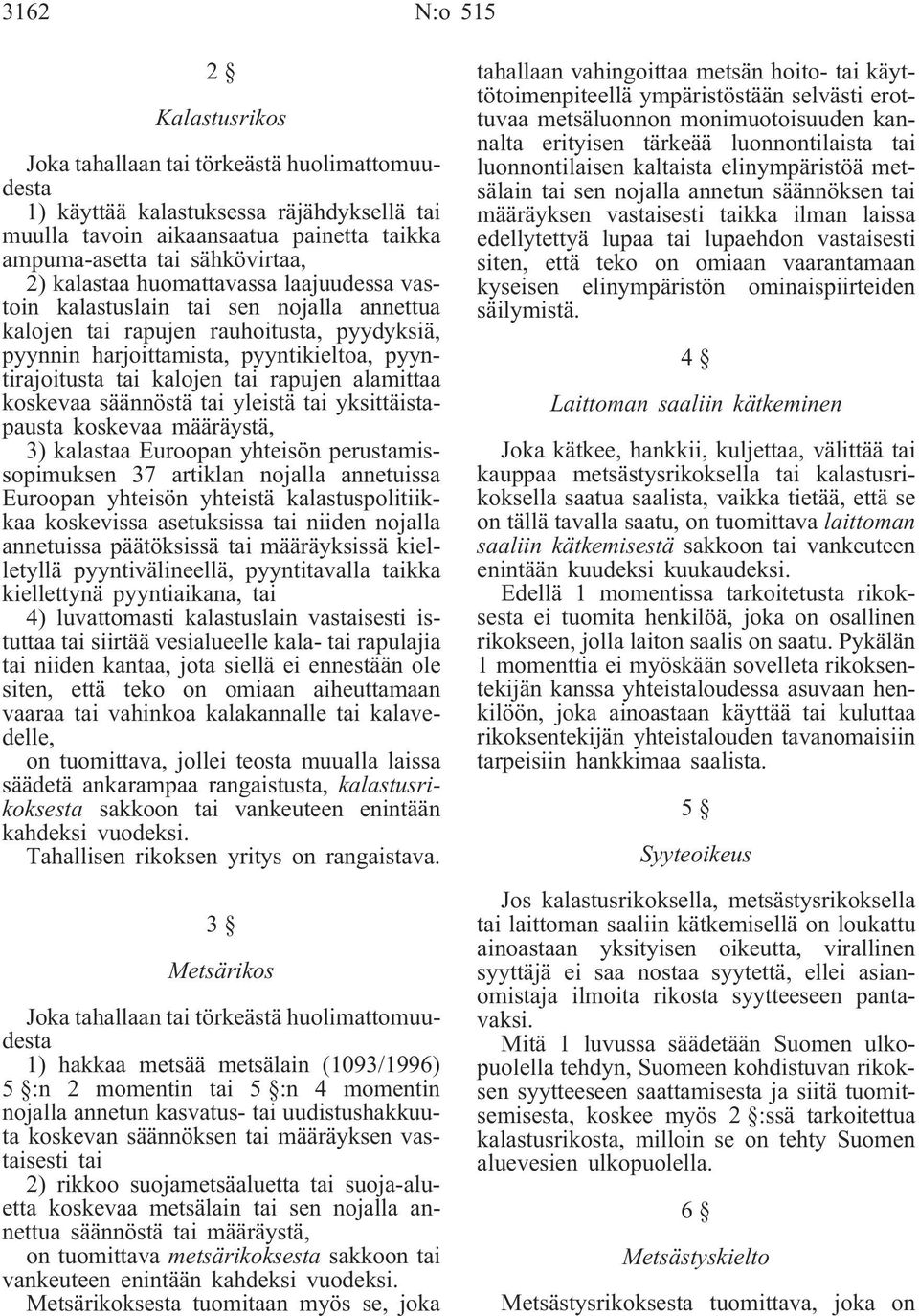 rapujen alamittaa koskevaa säännöstä tai yleistä tai yksittäistapausta koskevaa määräystä, 3) kalastaa Euroopan yhteisön perustamissopimuksen 37 artiklan nojalla annetuissa Euroopan yhteisön yhteistä