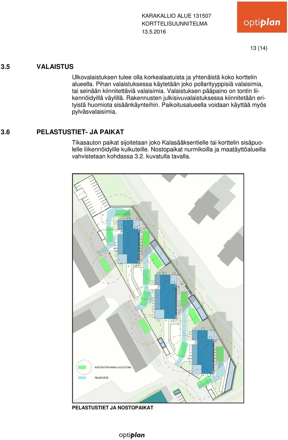 Rakennusten julkisivuvalaistuksessa kiinnitetään erityistä huomiota sisäänkäynteihin. Paikoitusalueella voidaan käyttää myös pylväsvalaisimia. 3.