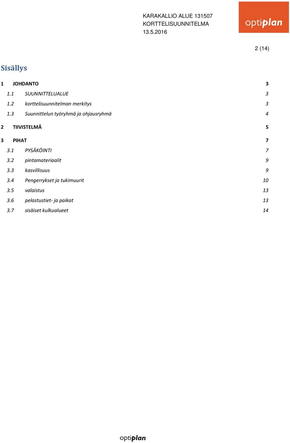 3 Suunnittelun työryhmä ja ohjausryhmä 4 2 TIIVISTELMÄ 5 3 PIHAT 7 3.