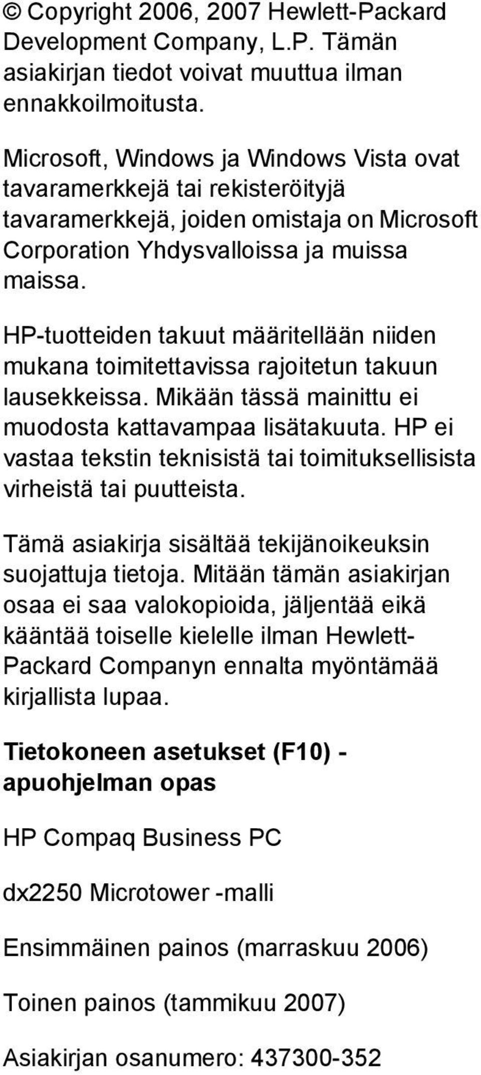 HP-tuotteiden takuut määritellään niiden mukana toimitettavissa rajoitetun takuun lausekkeissa. Mikään tässä mainittu ei muodosta kattavampaa lisätakuuta.