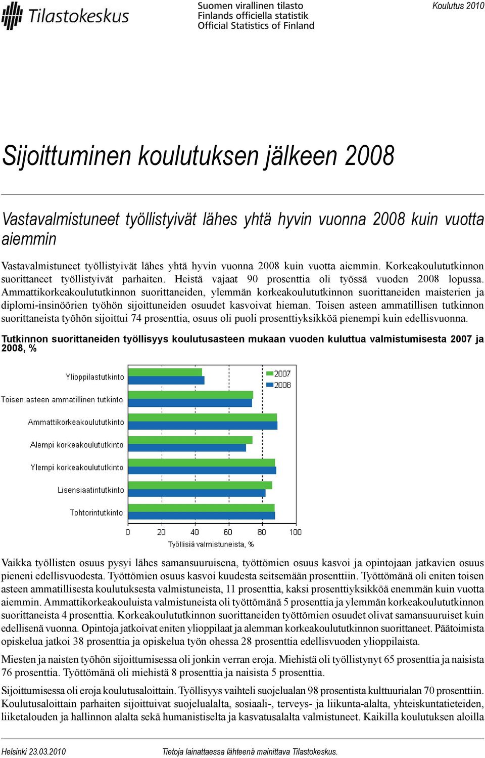 Ammattikorkeakoulututkinnon suorittaneiden, ylemmän korkeakoulututkinnon suorittaneiden maisterien ja diplomi-insinöörien työhön sijoittuneiden osuudet kasvoivat hieman.