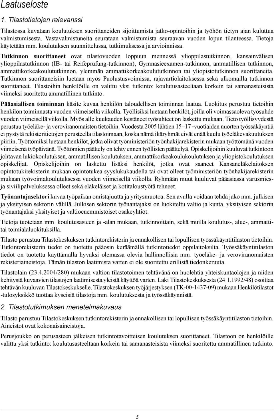 Tutkinnon suorittaneet ovat tilastovuoden loppuun mennessä ylioppilastutkinnon, kansainvälisen ylioppilastutkinnon (IB- tai Reifeprüfung-tutkinnon), Gymnasieexamen-tutkinnon, ammatillisen tutkinnon,