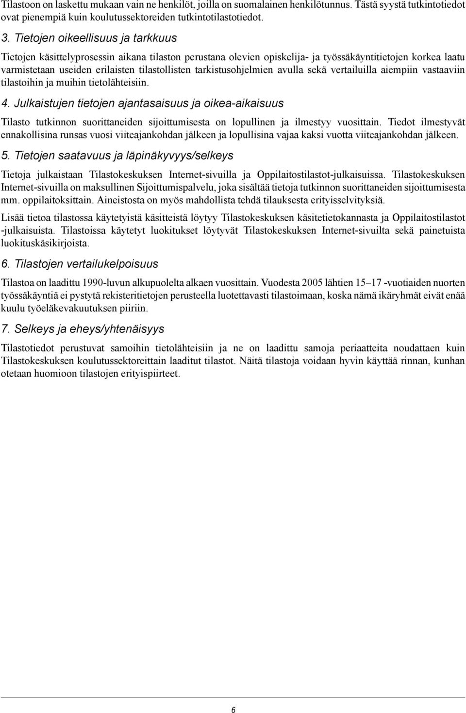 tarkistusohjelmien avulla sekä vertailuilla aiempiin vastaaviin tilastoihin ja muihin tietolähteisiin. 4.