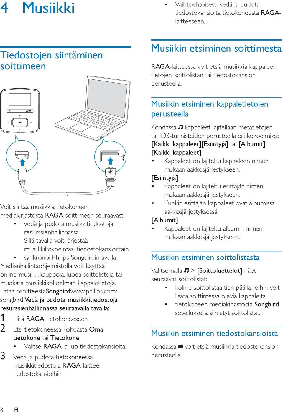 synkronoi Philips Songbirdin avulla Medianhallintaohjelmistolla voit käyttää online-musiikkikauppoja, luoda soittolistoja tai muokata musiikkikokoelman kappaletietoja. Lataa osoitteestasongbirdwww.