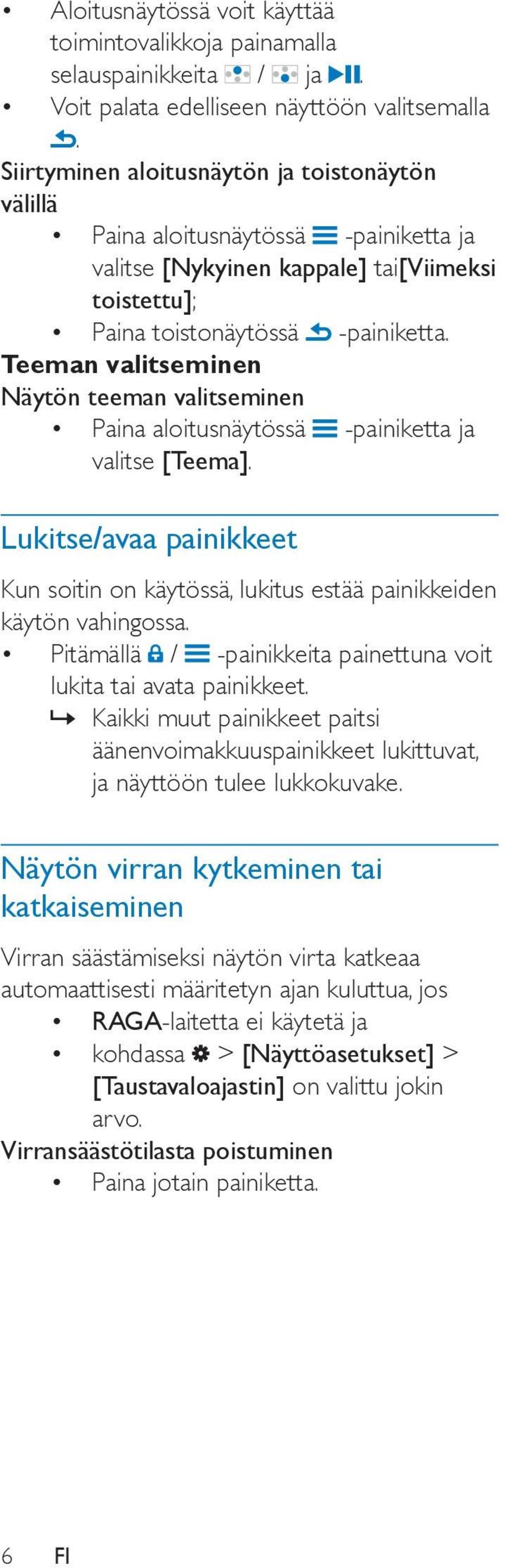 Teeman valitseminen Näytön teeman valitseminen Paina aloitusnäytössä -painiketta ja valitse [Teema]. Lukitse/avaa painikkeet Kun soitin on käytössä, lukitus estää painikkeiden käytön vahingossa.