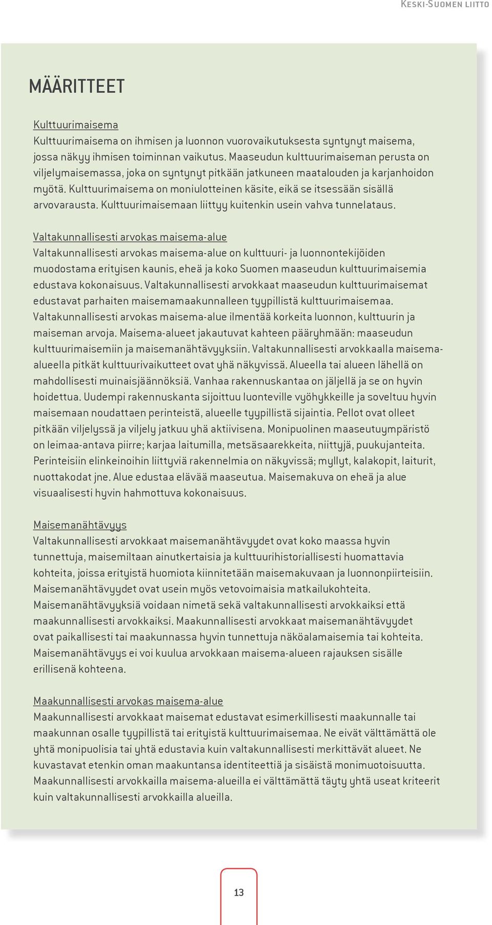 Kulttuurimaisema on moniulotteinen käsite, eikä se itsessään sisällä arvovarausta. Kulttuurimaisemaan liittyy kuitenkin usein vahva tunnelataus.