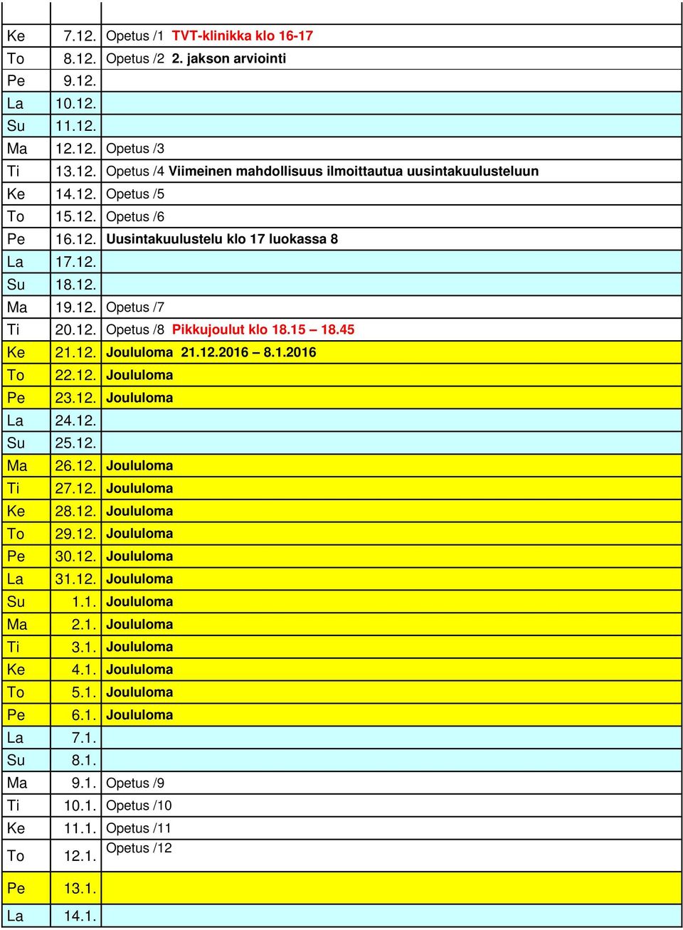 12. Joululoma 23.12. Joululoma La 24.12. Su 25.12. 26.12. Joululoma Ti 27.12. Joululoma Ke 28.12. Joululoma To 29.12. Joululoma 30.12. Joululoma La 31.12. Joululoma Su 1.1. Joululoma 2.1. Joululoma Ti 3.