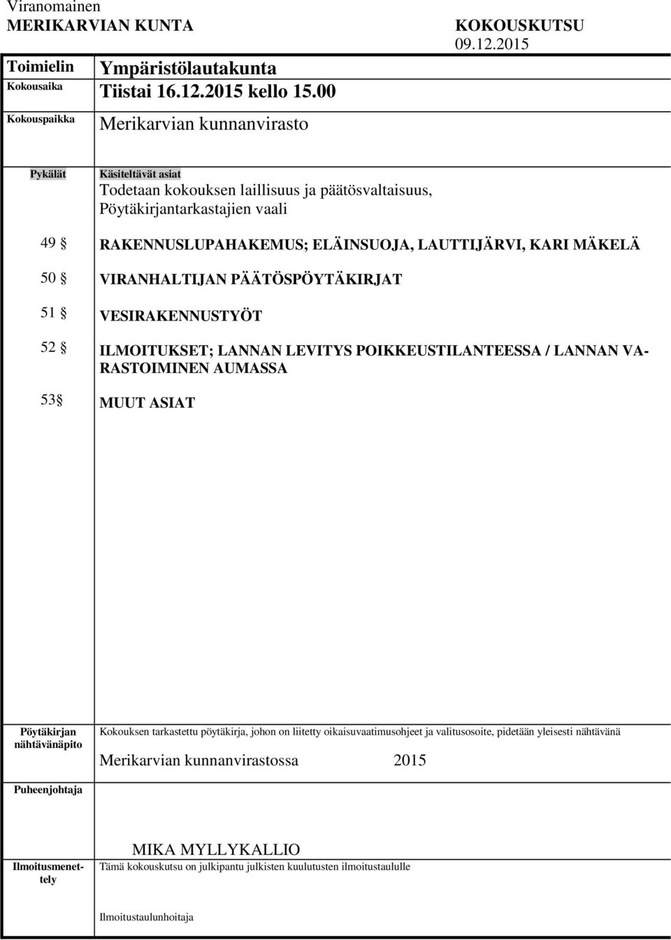 2015 Pykälät 49 50 51 52 53 Käsiteltävät asiat Todetaan kokouksen laillisuus ja päätösvaltaisuus, Pöytäkirjantarkastajien vaali RAKENNUSLUPAHAKEMUS; ELÄINSUOJA, LAUTTIJÄRVI, KARI MÄKELÄ VIRANHALTIJAN