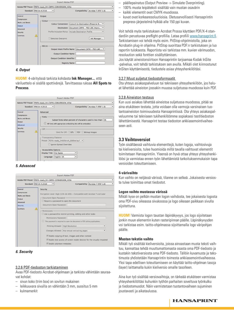 Tarvittaessa ruksaa All Spots to Process. Voit tehdä myös tarkistuksen Acrobat Prossa käyttäen PDF/X-4 standardiin perustuvaa preflight-profiilia. Lataa profiili www.hansaprint.fi. Tarkistamisen voi tehdä myös esim.