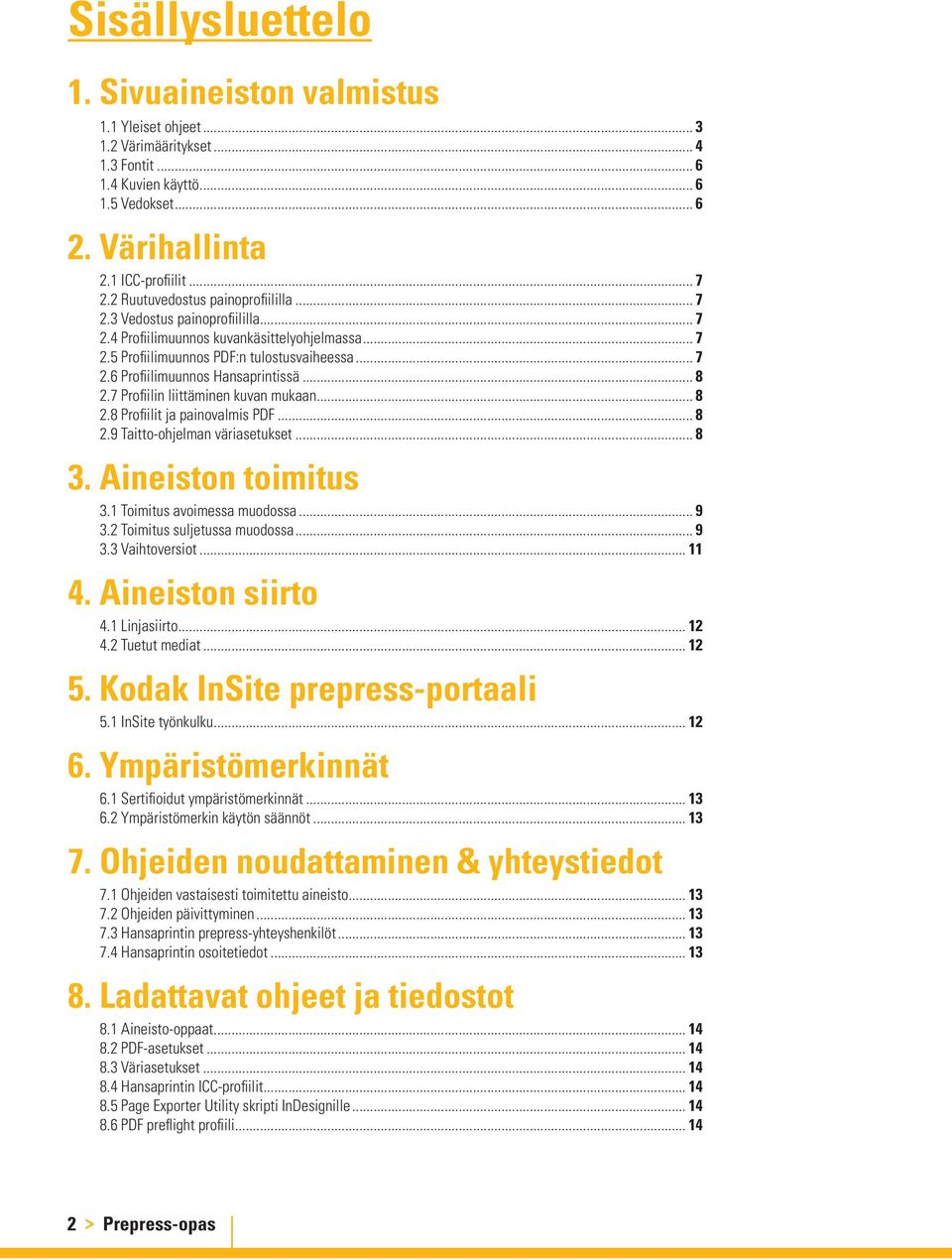 .. 8 2.7 Profiilin liittäminen kuvan mukaan... 8 2.8 Profiilit ja painovalmis PDF... 8 2.9 Taitto-ohjelman väriasetukset... 8 3. Aineiston toimitus 3.1 Toimitus avoimessa muodossa... 9 3.